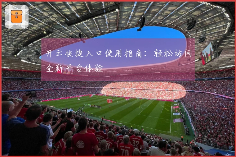 开云快捷入口使用指南：轻松访问全新平台体验